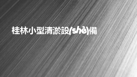 桂林小型清淤設(shè)備供應(yīng)商：獨(dú)創(chuàng)技術(shù)引領(lǐng)行業(yè)，誰是最佳選擇？